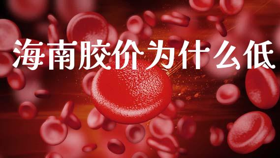 海南胶价为什么低_https://wap.kuaijiepai.net_外汇交易_第1张