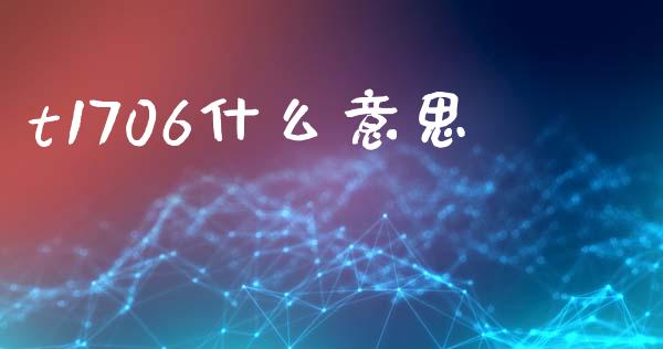 t1706什么意思_https://wap.kuaijiepai.net_金融科技_第1张