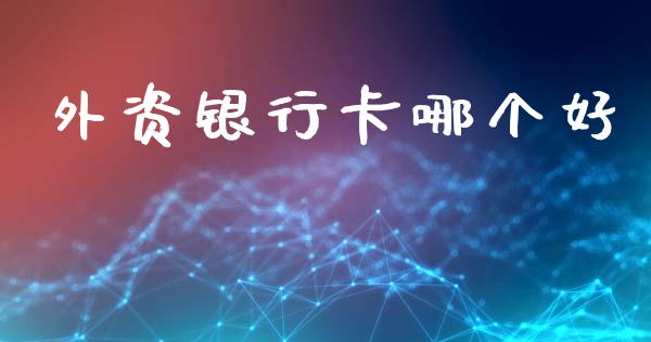 外资银行卡哪个好_https://wap.kuaijiepai.net_财务咨询_第1张