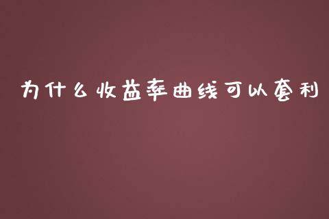 为什么收益率曲线可以套利_https://wap.kuaijiepai.net_财务咨询_第1张