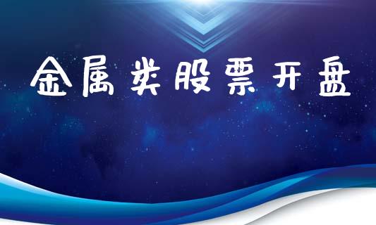 金属类股票开盘_https://wap.kuaijiepai.net_外汇交易_第1张