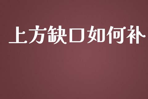 上方缺口如何补_https://wap.kuaijiepai.net_财务咨询_第1张