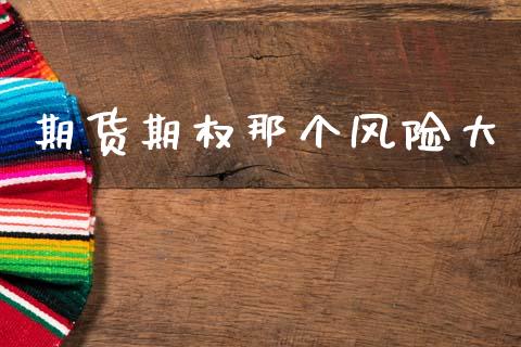 期货期权那个风险大_https://wap.kuaijiepai.net_财务咨询_第1张