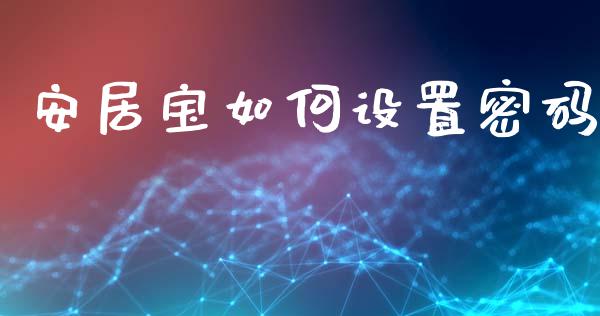 安居宝如何设置密码_https://wap.kuaijiepai.net_财务风控_第1张