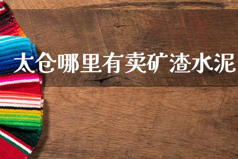太仓哪里有卖矿渣水泥_https://wap.kuaijiepai.net_金融科技_第1张