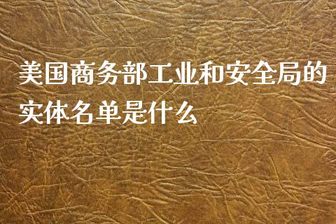 美国商务部工业和安全局的实体名单是什么_https://wap.kuaijiepai.net_金融科技_第1张