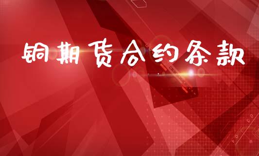 铜期货合约条款_https://wap.kuaijiepai.net_外汇交易_第1张