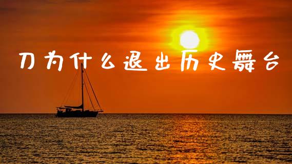 刀为什么退出历史舞台_https://wap.kuaijiepai.net_财务咨询_第1张