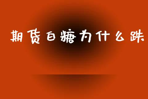 期货白糖为什么跌_https://wap.kuaijiepai.net_财务咨询_第1张