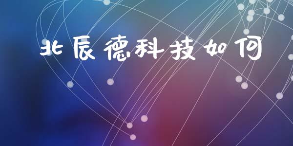 北辰德科技如何_https://wap.kuaijiepai.net_外汇交易_第1张