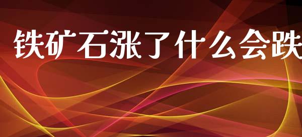 铁矿石涨了什么会跌_https://wap.kuaijiepai.net_金融科技_第1张