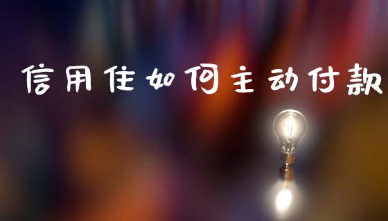 信用住如何主动付款_https://wap.kuaijiepai.net_财务风控_第1张