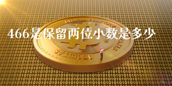 466是保留两位小数是多少_https://wap.kuaijiepai.net_财务咨询_第1张