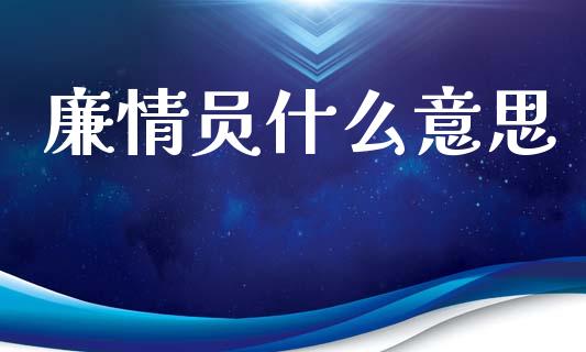 廉情员什么意思_https://wap.kuaijiepai.net_财务咨询_第1张