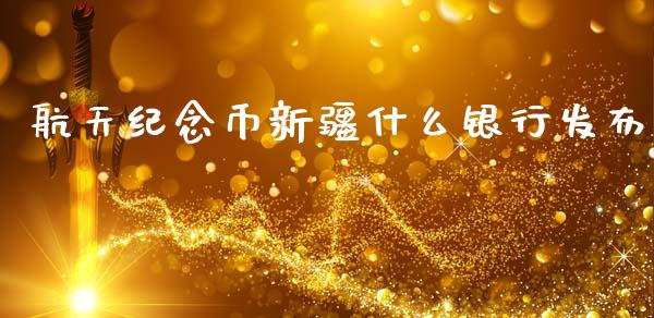 航天纪念币新疆什么银行发布_https://wap.kuaijiepai.net_金融科技_第1张
