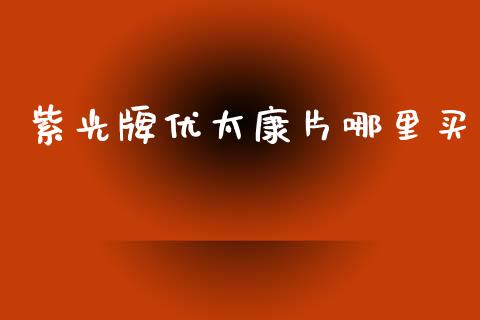 紫光牌优太康片哪里买_https://wap.kuaijiepai.net_外汇交易_第1张