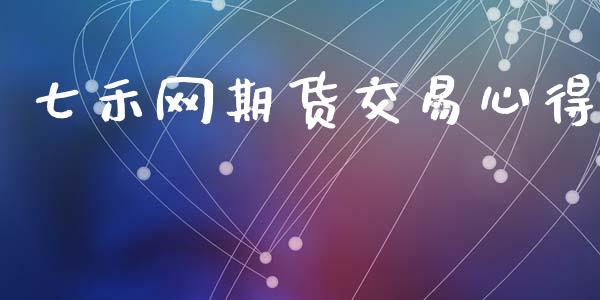 七禾网期货交易心得_https://wap.kuaijiepai.net_金融科技_第1张