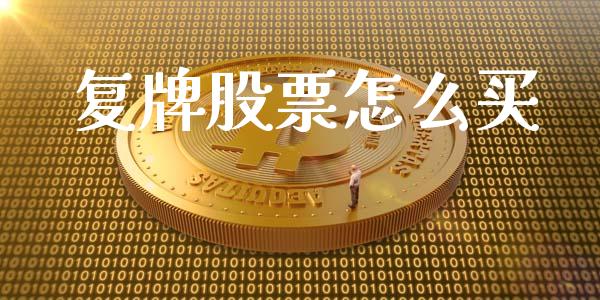 复牌股票怎么买_https://wap.kuaijiepai.net_财务咨询_第1张
