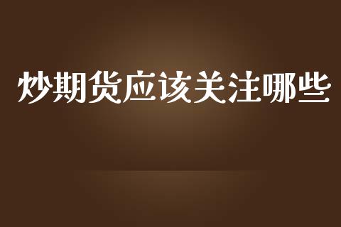 炒期货应该关注哪些_https://wap.kuaijiepai.net_金融科技_第1张