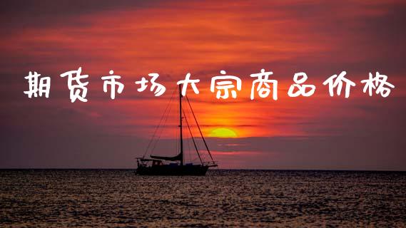 期货市场大宗商品价格_https://wap.kuaijiepai.net_金融科技_第1张