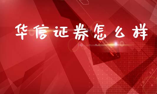 华信证券怎么样_https://wap.kuaijiepai.net_金融科技_第1张
