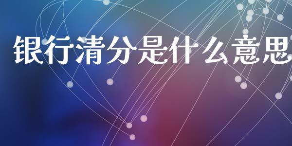 银行清分是什么意思_https://wap.kuaijiepai.net_外汇交易_第1张