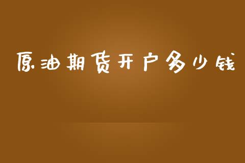 原油期货开户多少钱_https://wap.kuaijiepai.net_外汇交易_第1张