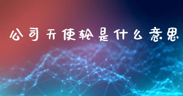 公司天使轮是什么意思_https://wap.kuaijiepai.net_外汇交易_第1张