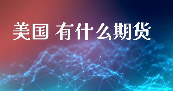 美国 有什么期货_https://wap.kuaijiepai.net_外汇交易_第1张