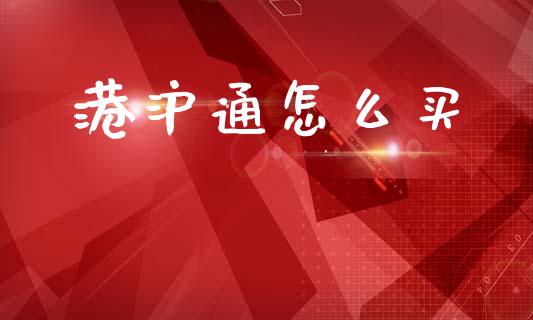 港沪通怎么买_https://wap.kuaijiepai.net_财务咨询_第1张