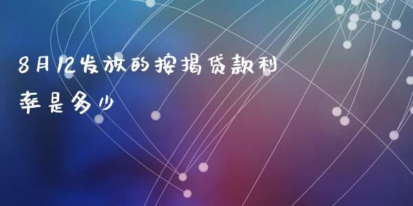 8月12发放的按揭贷款利率是多少_https://wap.kuaijiepai.net_财务咨询_第1张