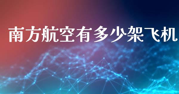 南方航空有多少架飞机_https://wap.kuaijiepai.net_金融科技_第1张