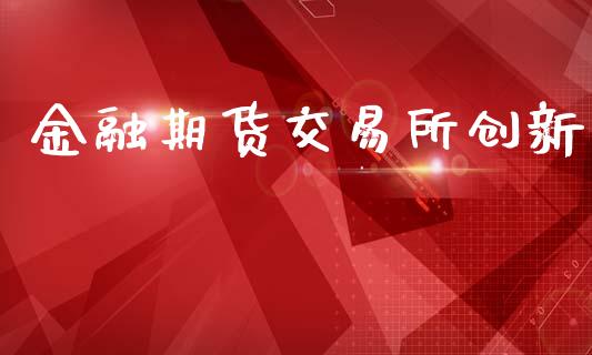 金融期货交易所创新_https://wap.kuaijiepai.net_财务风控_第1张