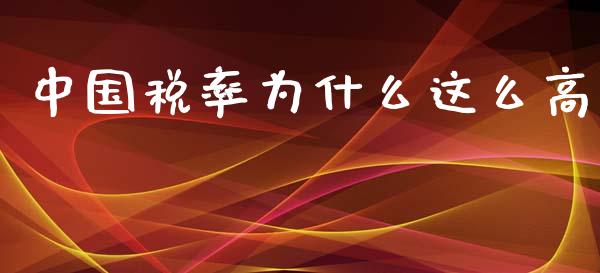 中国税率为什么这么高_https://wap.kuaijiepai.net_财务咨询_第1张