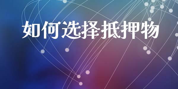 如何选择抵押物_https://wap.kuaijiepai.net_财务咨询_第1张