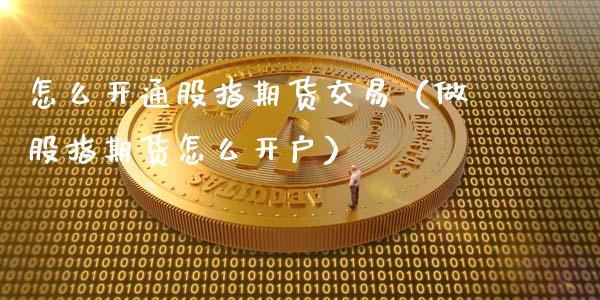 怎么开通股指期货交易(做股指期货怎么开户)_财务咨询_第1张_金融科技_财务风控_外汇交易_财务咨询 怎么开通股指期货交易(做股指期货怎么开户)_https://wap.kuaijiepai.net_财务咨询_第1张