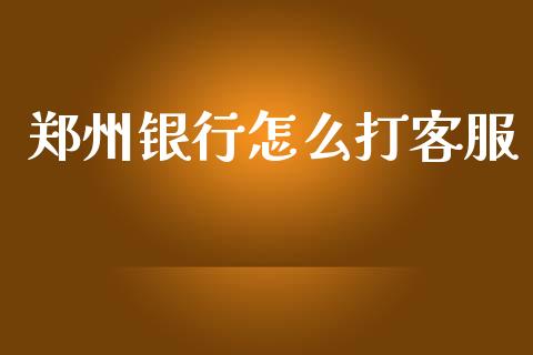 郑州银行怎么打客服_https://wap.kuaijiepai.net_财务咨询_第1张