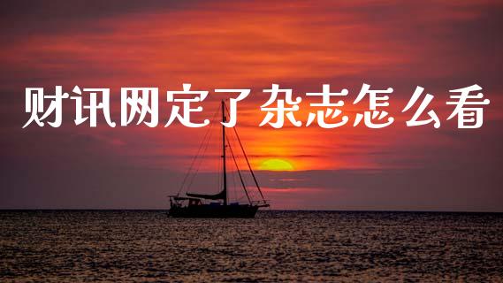财讯网定了杂志怎么看_https://wap.kuaijiepai.net_金融科技_第1张