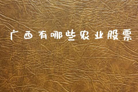 广西有哪些农业股票_https://wap.kuaijiepai.net_财务风控_第1张