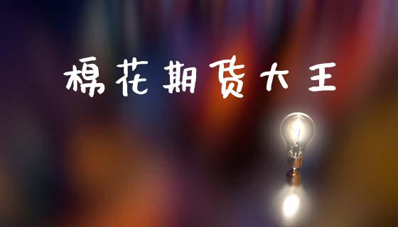 棉花期货大王_https://wap.kuaijiepai.net_外汇交易_第1张
