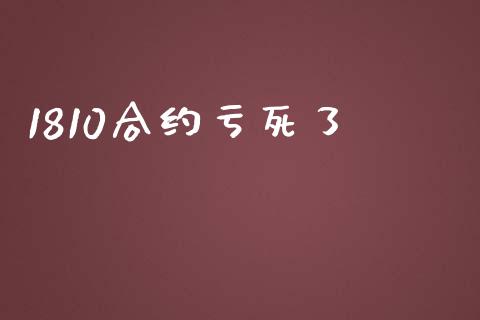 1810合约亏死了_https://wap.kuaijiepai.net_外汇交易_第1张