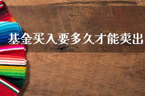基金买入要多久才能卖出_https://wap.kuaijiepai.net_金融科技_第1张