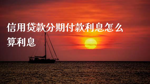 信用贷款分期付款利息怎么算利息_https://wap.kuaijiepai.net_外汇交易_第1张