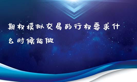 期权模拟交易的行权要求什么时候能做_https://wap.kuaijiepai.net_外汇交易_第1张