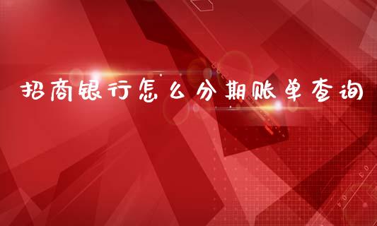 招商银行怎么分期账单查询_https://wap.kuaijiepai.net_财务咨询_第1张