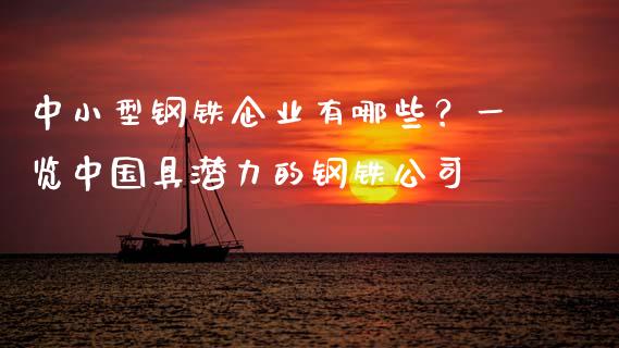 中小型钢铁企业有哪些？一览中国具潜力的钢铁公司_https://wap.kuaijiepai.net_财务风控_第1张