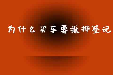 为什么买车要抵押登记_https://wap.kuaijiepai.net_财务风控_第1张