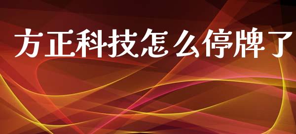 方正科技怎么停牌了_https://wap.kuaijiepai.net_财务咨询_第1张