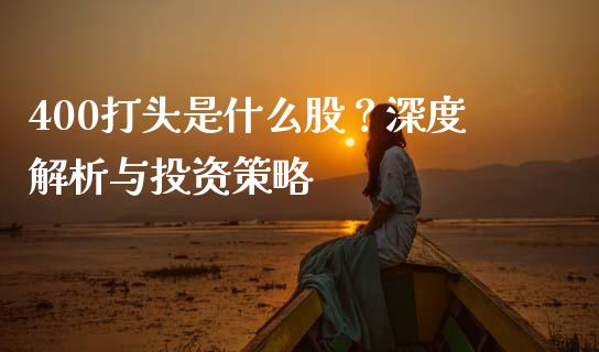 400打头是什么股？深度解析与投资策略_https://wap.kuaijiepai.net_财务风控_第1张