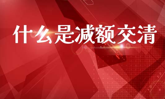 什么是减额交清_https://wap.kuaijiepai.net_金融科技_第1张
